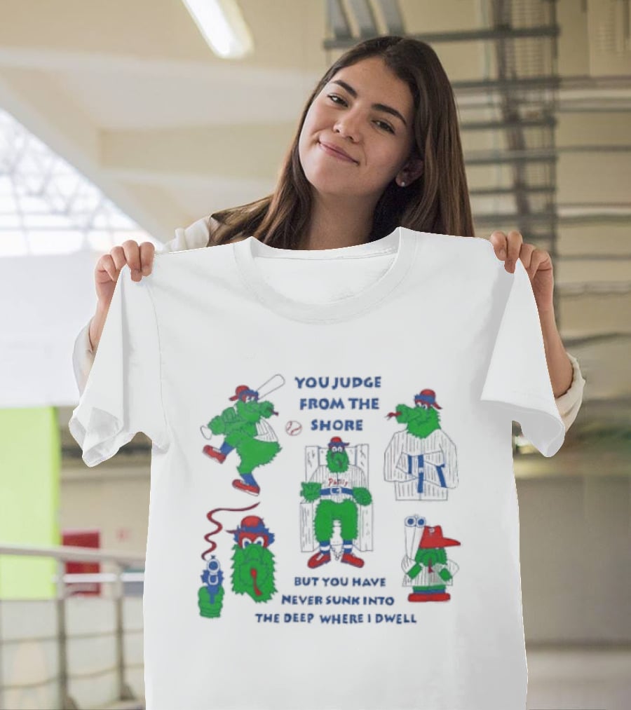 Philadelphia Phillies MLB You Judge From The Shore But You Have Never Sunk Into The Deep Where I Dwell T-Shirt