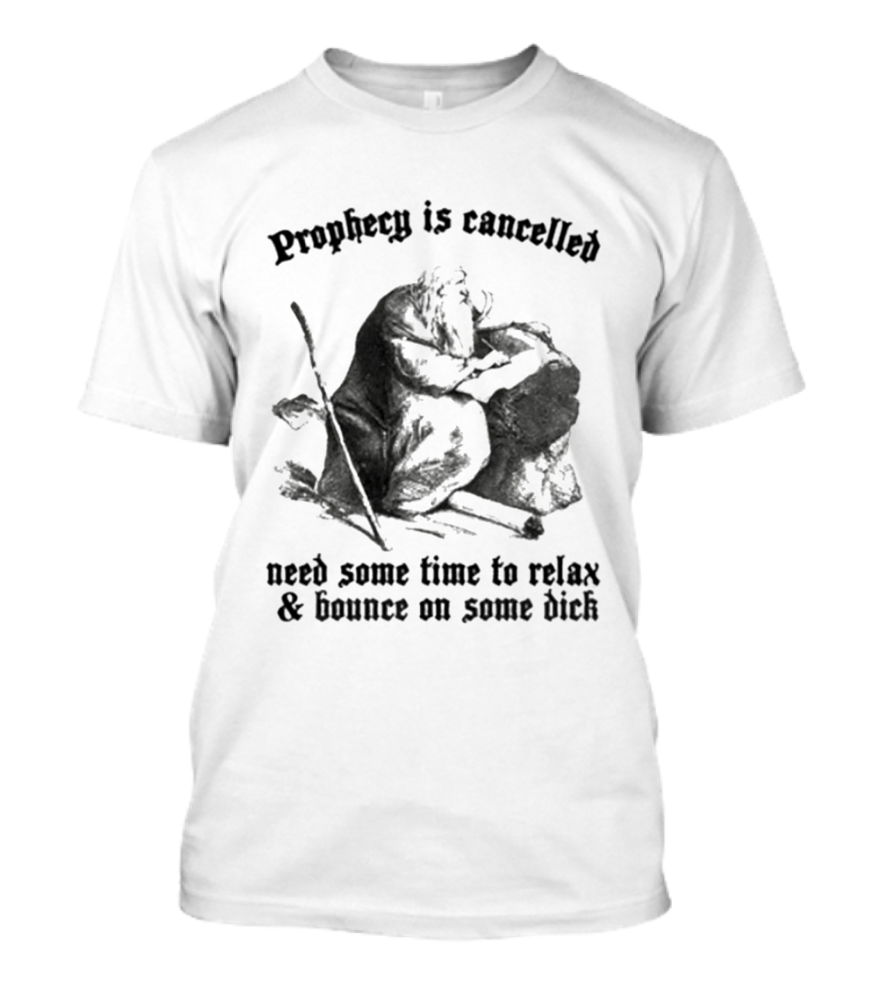 Prophecy Is Cancelled Need Some Time To Relax And Bounce On Some Dick Satirical T-Shirt