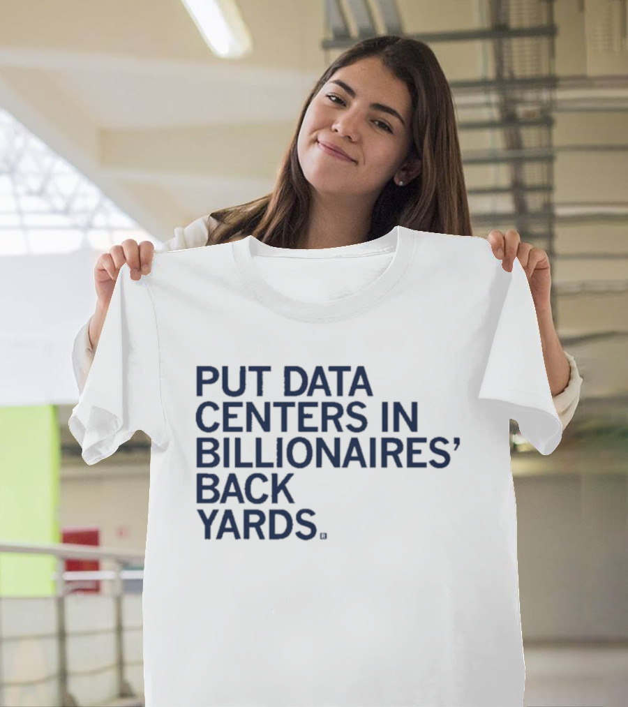 Put Data Centers In Billionaires Back Yards T-Shirt