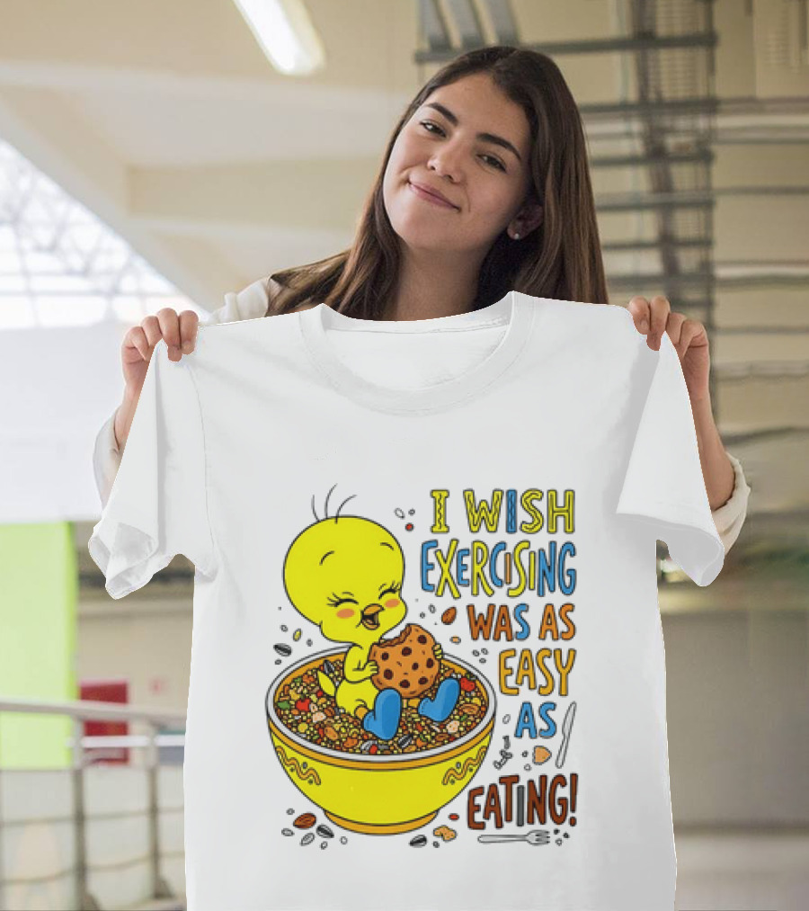 Tweety Bird I Wish Exercising Was As Easy As Eating T-Shirt