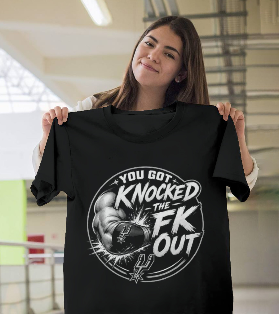 San Antonio Spurs You Got Knocked The FK Out Fist Spurs T-Shirt