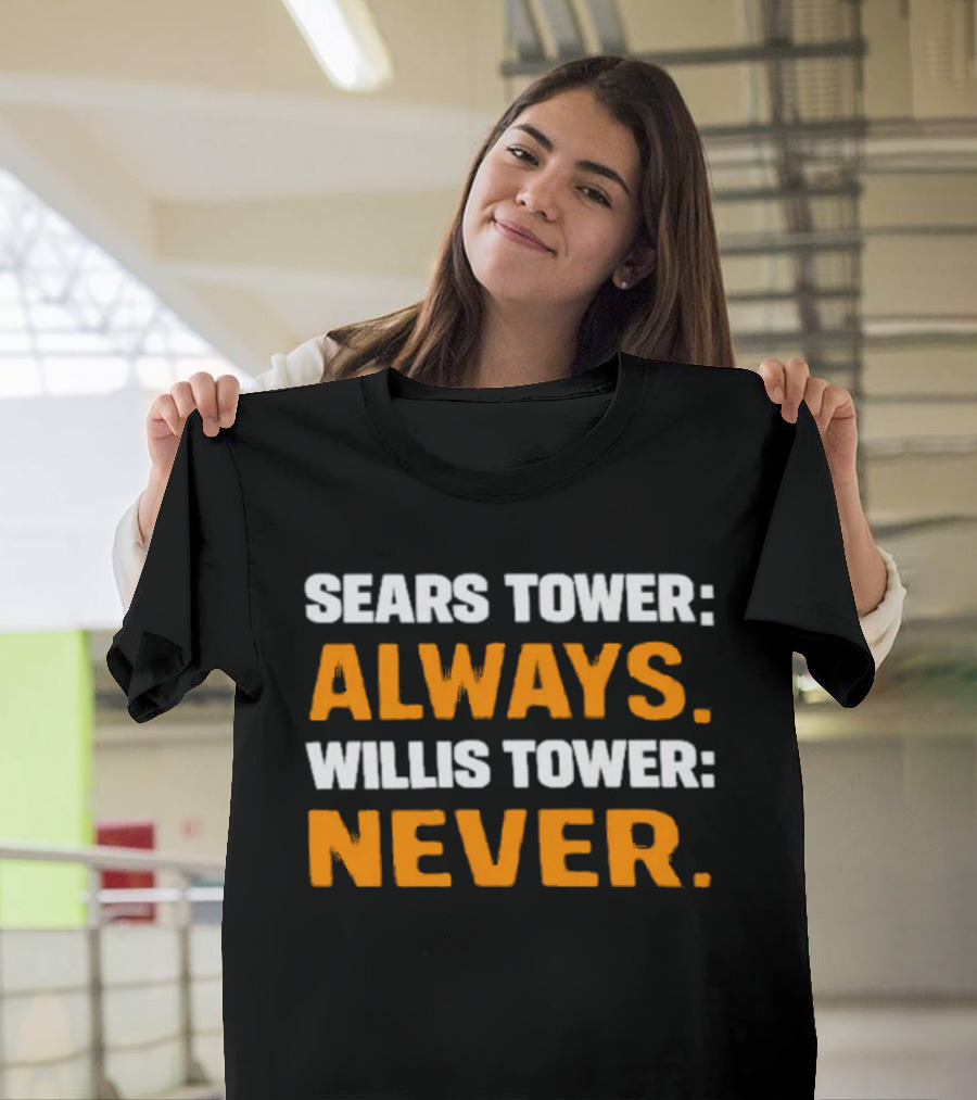 Sears Tower Always Willis Tower Never Text Chicago Landmark Loyalty T-Shirt