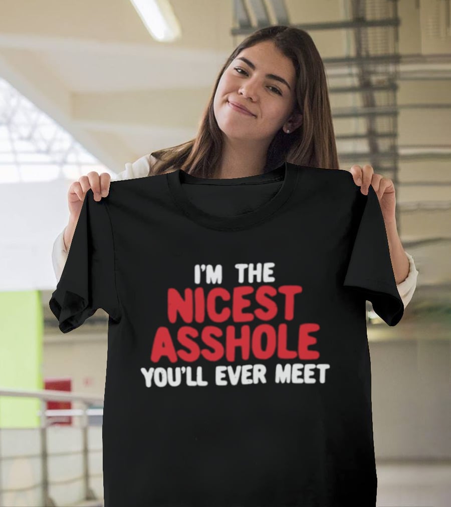 I'm The Nicest Asshole You'll Ever Meet T-Shirt