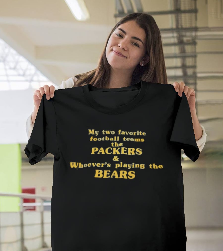 My Two Favorite Football Teams The Packers And Whoever's Playing The Bears T-Shirt