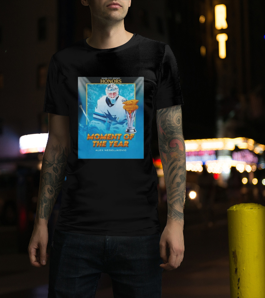 Shark City Hockey Honors Moment Of The Year Alex Nedeljkovic San Jose Sharks T-Shirt