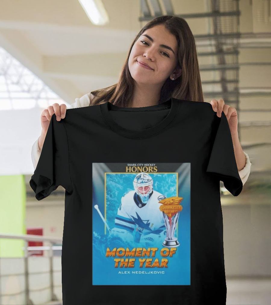 Shark City Hockey Honors Moment Of The Year Alex Nedeljkovic San Jose Sharks T-Shirt