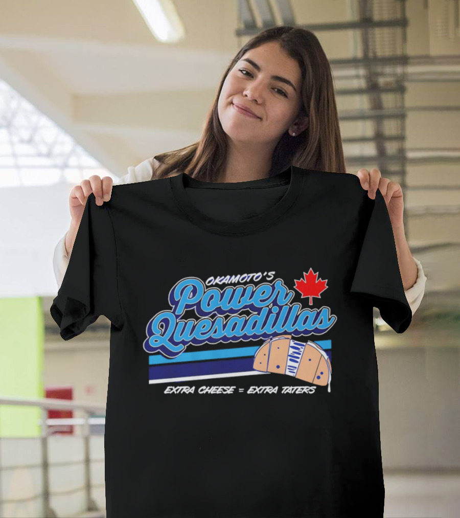Okamoto's Power Quesadillas Extra Cheese Extra Taters Maple Leaf T-Shirt