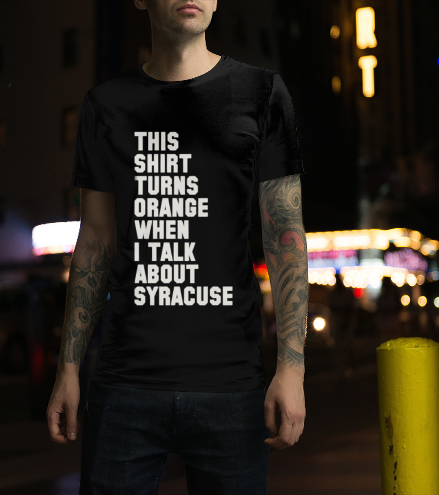 This Turns Orange When I Talk About Syracuse T-Shirt