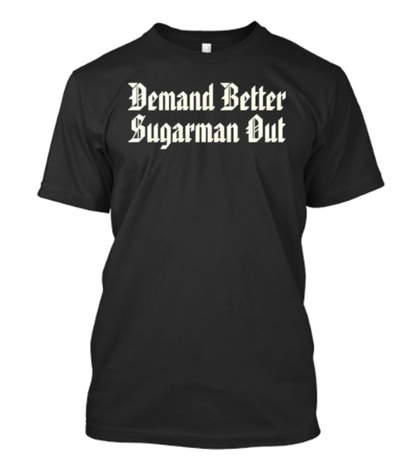 Demand Better Sugarman Out Gothic Font T-Shirt