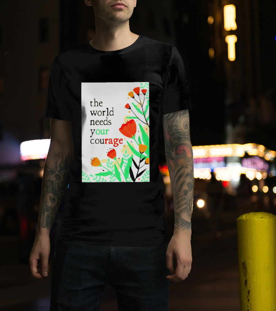 The World Needs Your Courage Floral Empowerment T-Shirt