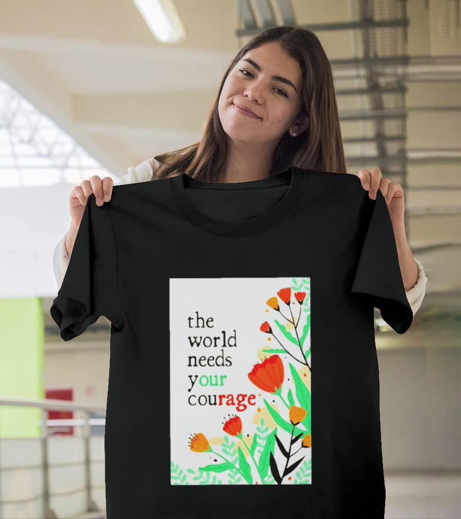 The World Needs Your Courage Floral Empowerment T-Shirt