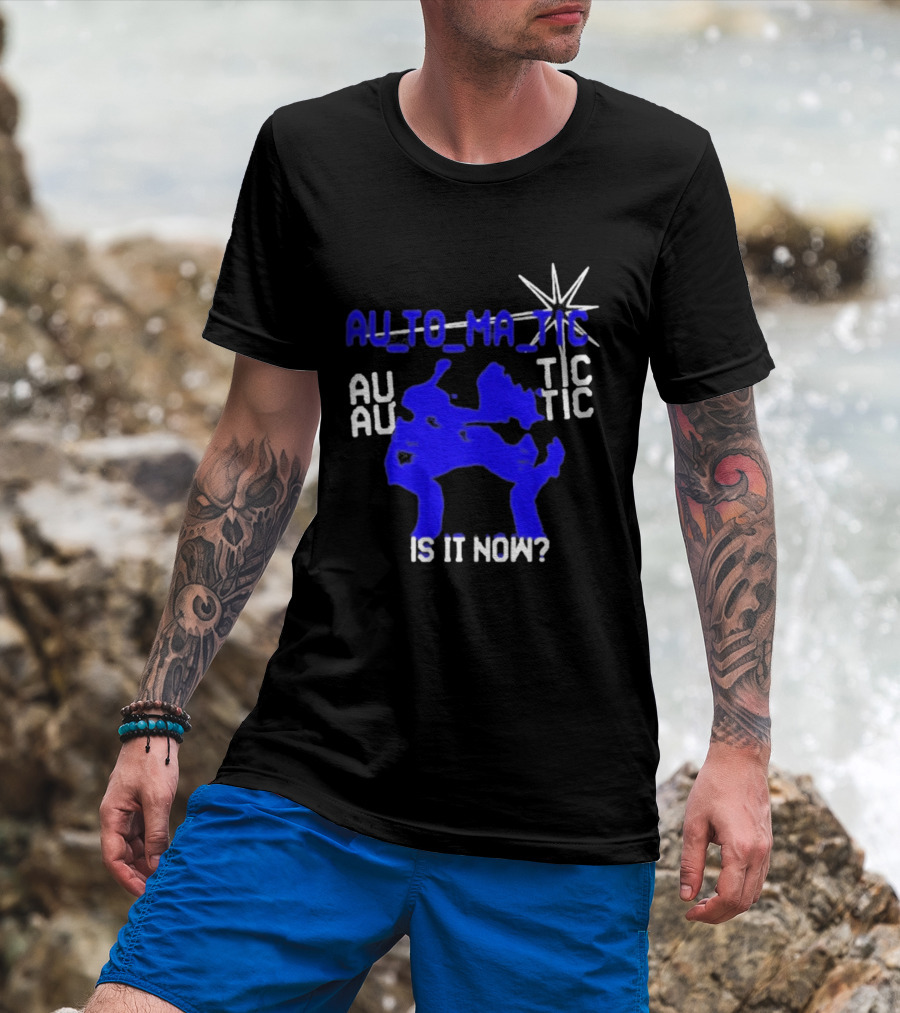 Au To Ma Tic Au Au Tic Is It Now T-Shirt