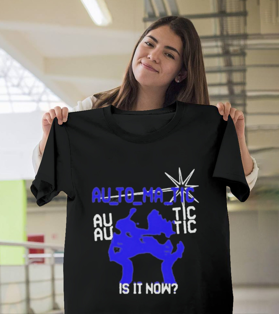 Au To Ma Tic Au Au Tic Is It Now T-Shirt