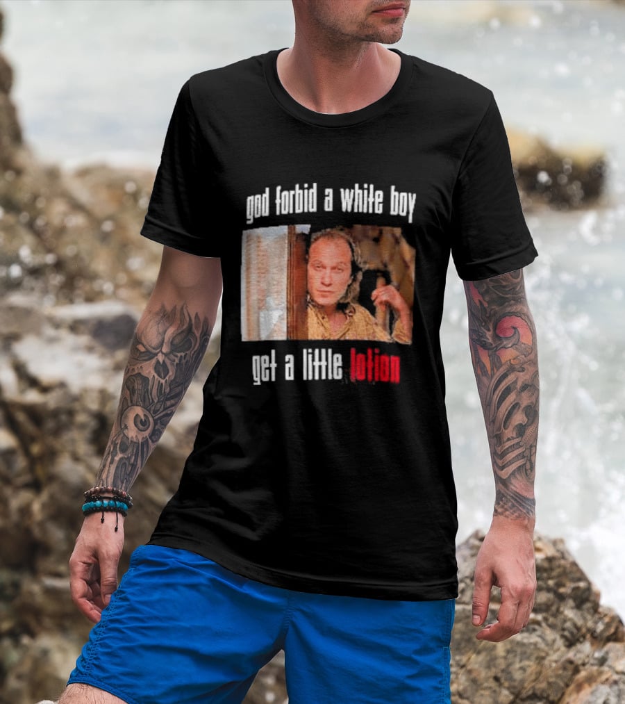 God Forbid A White Boy Get A Little Lotion Image T-Shirt