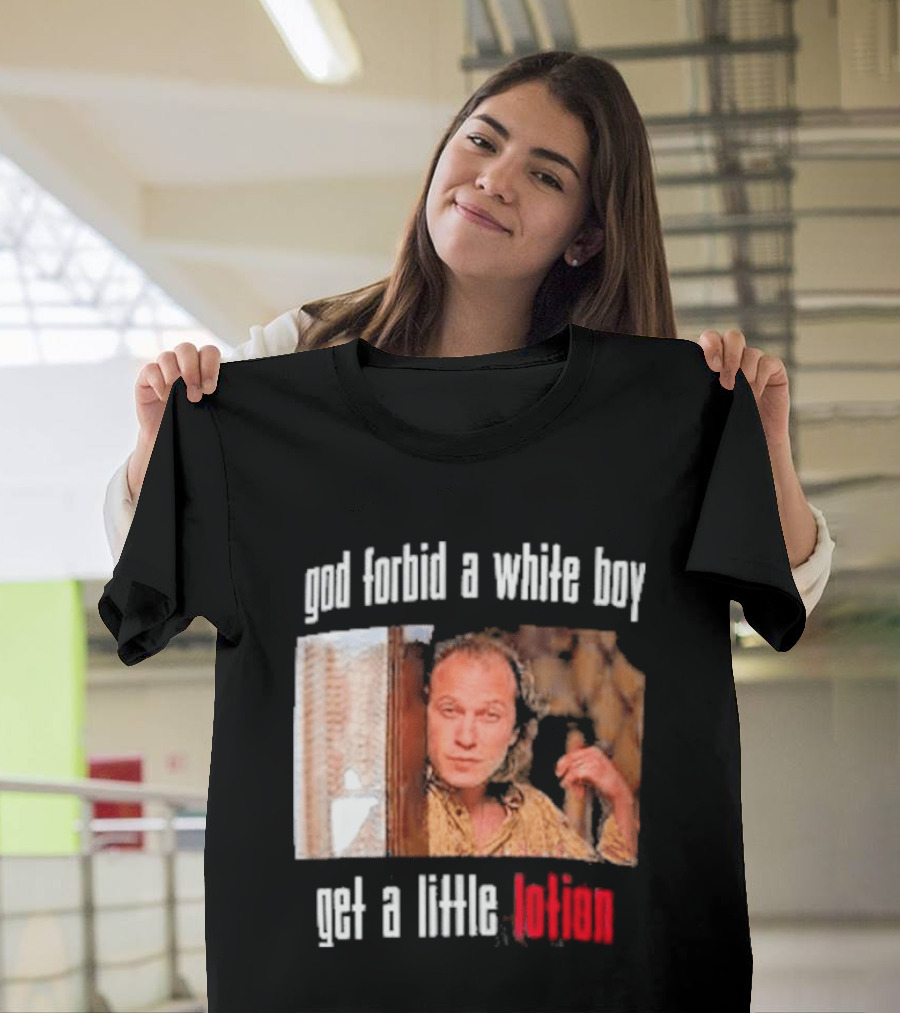 God Forbid A White Boy Get A Little Lotion Image T-Shirt