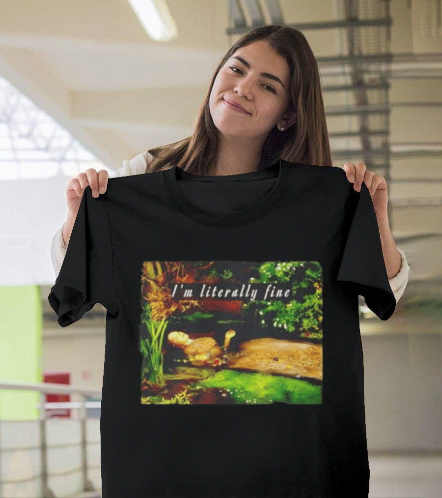 I'm Literally Fine Ophelia Hamlet Painting Sarcastic Mood T-Shirt