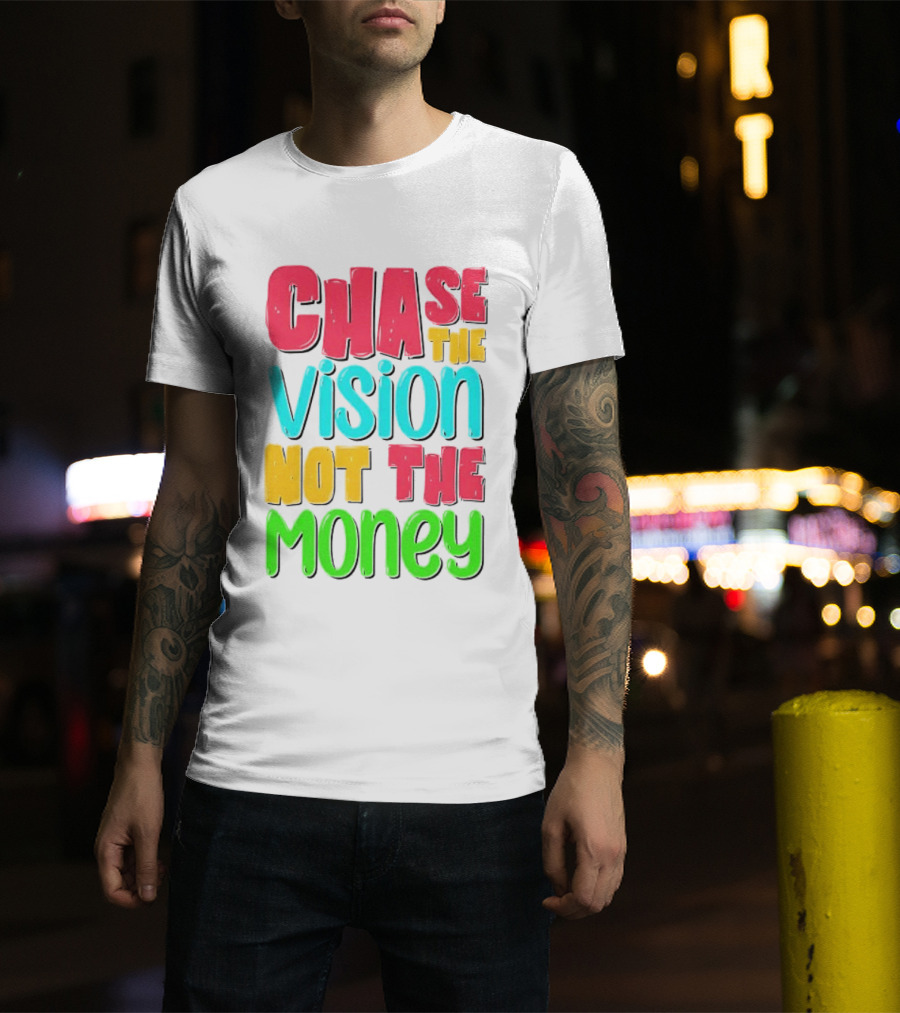 Chase The Vision Not The Money Bold Motivational Phrase T-Shirt