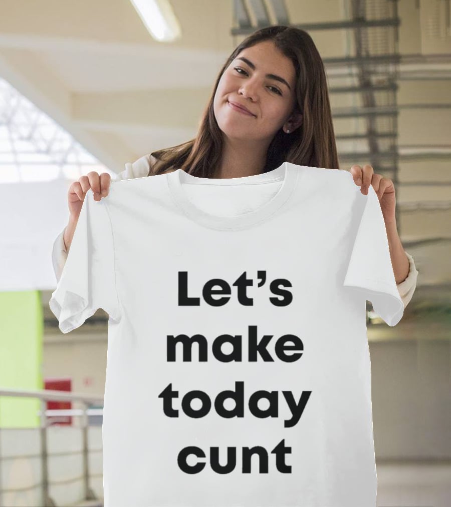 Let's Make Today Cunt T-Shirt