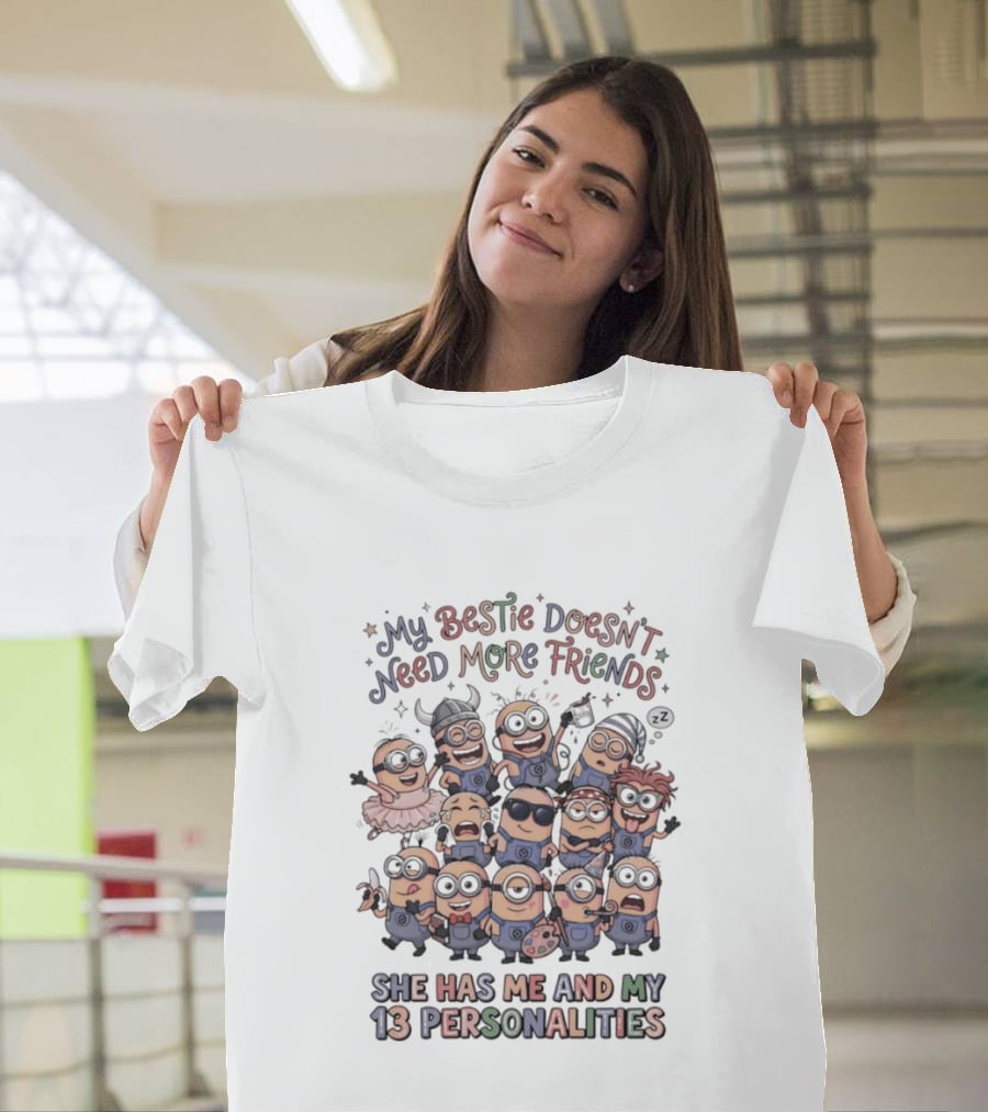 Minion My Bestie Doesn't Need More Friends She Has Me And My 13 Personalities T-Shirt