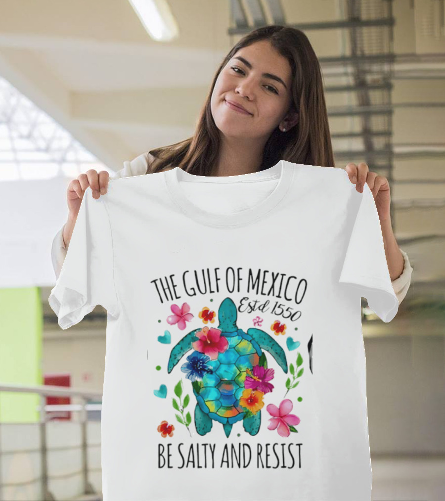 The Gulf Of Mexico Sea Turtle Estd 1550 Be Salty And Resist T-Shirt