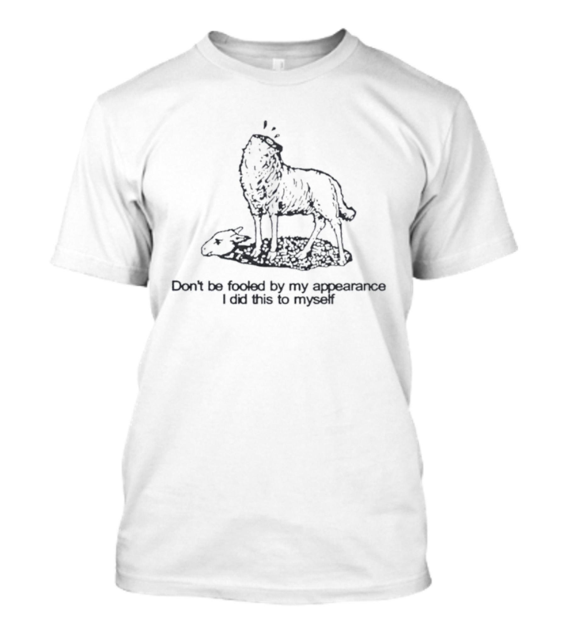 Sheep Don't Be Fooled By My Appearance I Did This To Myself Wolf In Sheep's Clothing T-Shirt