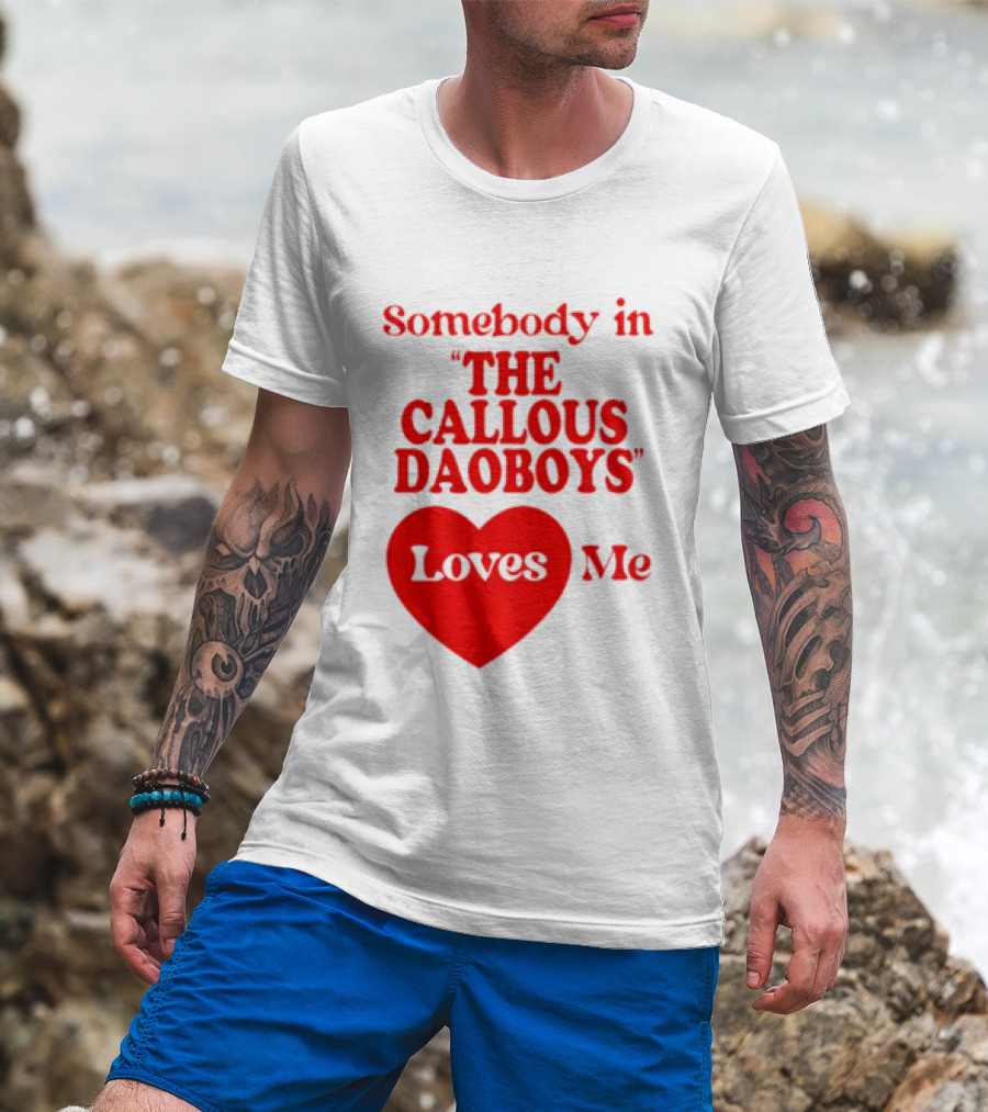 Somebody In The Callous Daoboys Loves Me Heart T-Shirt