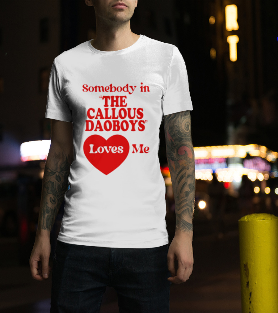 Somebody In The Callous Daoboys Loves Me Heart T-Shirt