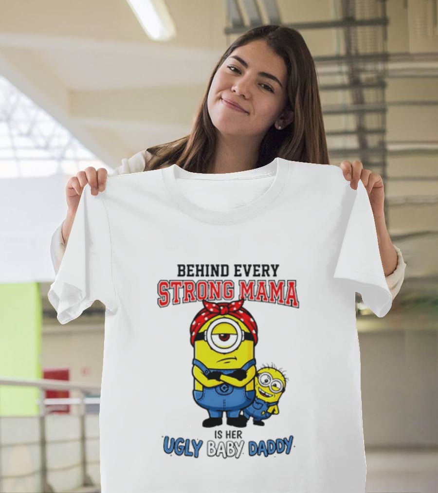 Behind Every Strong Mama Minion Ugly Baby Daddy T-Shirt