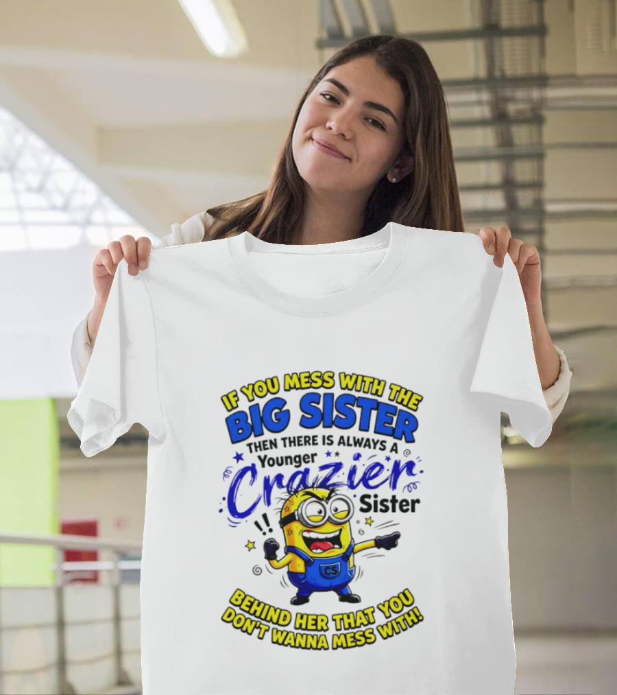 Big Sister Minion Younger Crazier Sister Behind Her That You Don't Wanna Mess T-Shirt