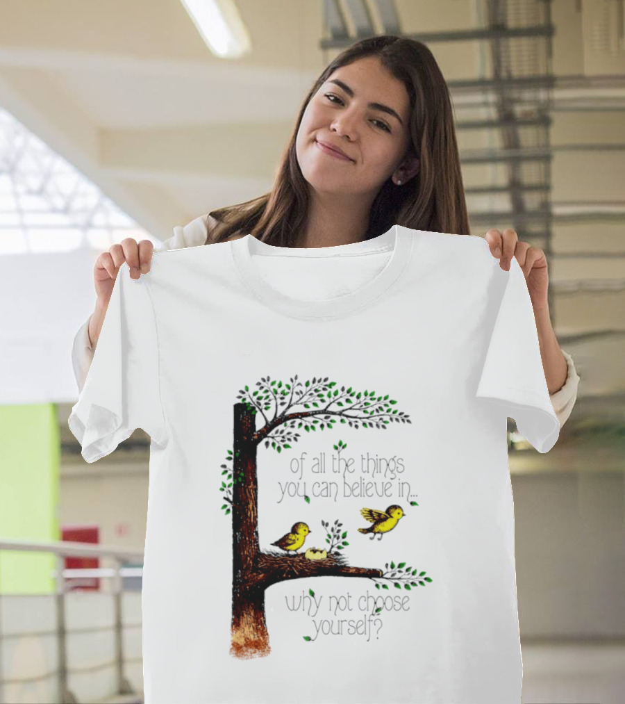 Bird Tree Of All The Things You Can Believe In Why Not Choose Yourself T-Shirt
