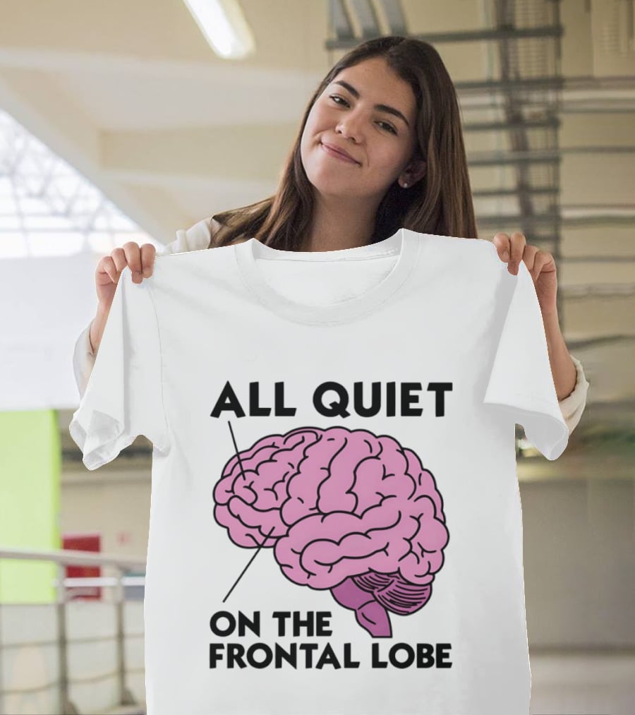 All Quiet On The Frontal Lobe Brain T-Shirt