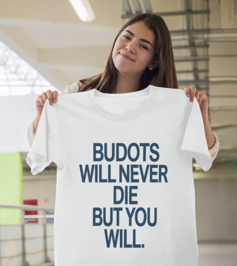 Budots Will Never Die But You Will T-Shirt