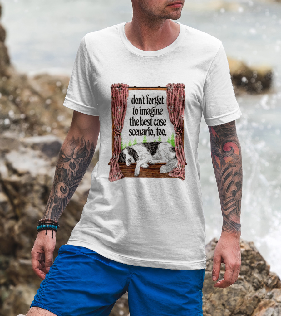 Don't Forget To Imagine The Best Case Scenario Too Dog Sleeping By Window With Curtains T-Shirt