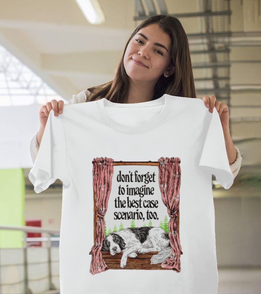 Don't Forget To Imagine The Best Case Scenario Too Dog Sleeping By Window With Curtains T-Shirt