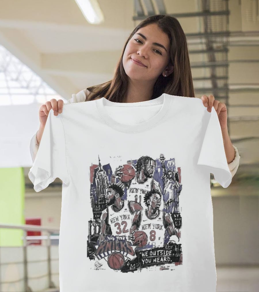 New York Knicks Josh Hart Jalen Brunson Donte DiVincenzo We Outside You Heard Basketball Players T-Shirt