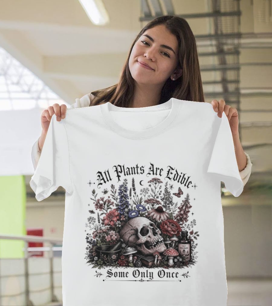 All Plants Are Edible Some Only Once Skull Flowers Mushrooms T-Shirt