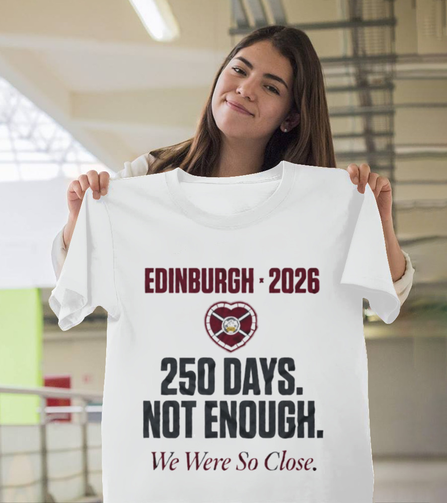 Edinburgh 2026 250 Days Not Enough We Were So Close T-Shirt