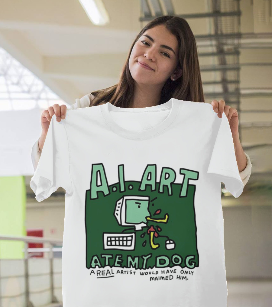 A.I. Art Ate My Dog A Real Artist Would Have Only Maimed Him T-Shirt
