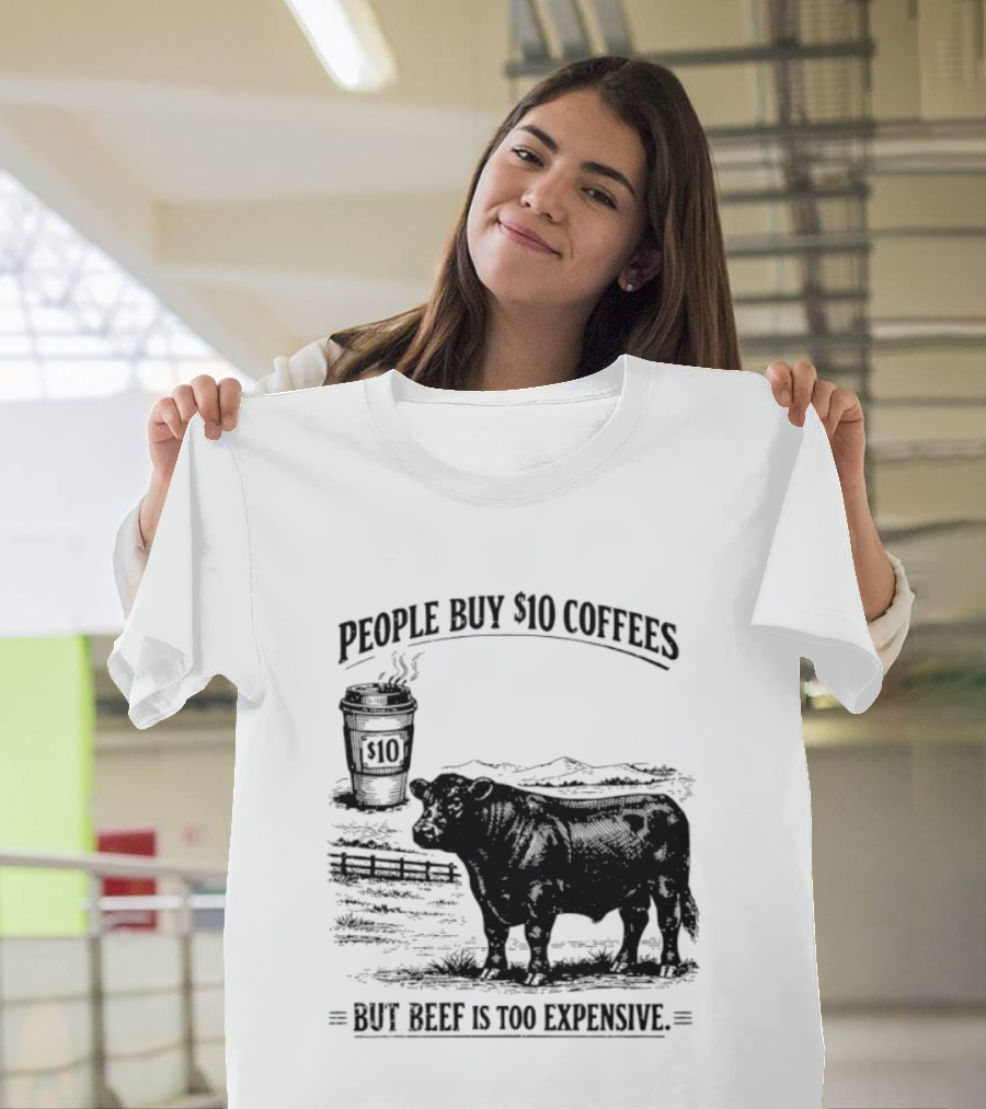 People Buy $10 Coffees But Beef Is Too Expensive Funny Cow Silhouette Coffee Cup T-Shirt