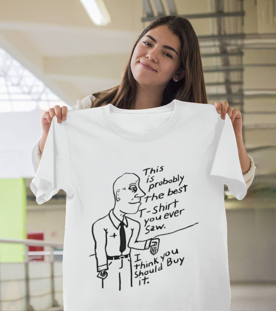 This Is Probably The Best You Ever Saw Cartoon Man I Think You Should Buy It T-Shirt
