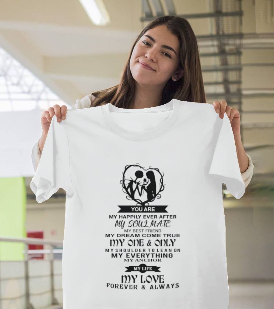 You Are My Happily Ever After My Soul Mate My Best Friend Dream Come True One And Only My Everything Love Forever Always T-Shirt