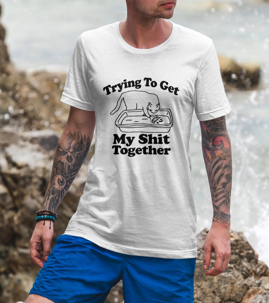 Trying To Get My Shit Together Cat Poop Humor T-Shirt