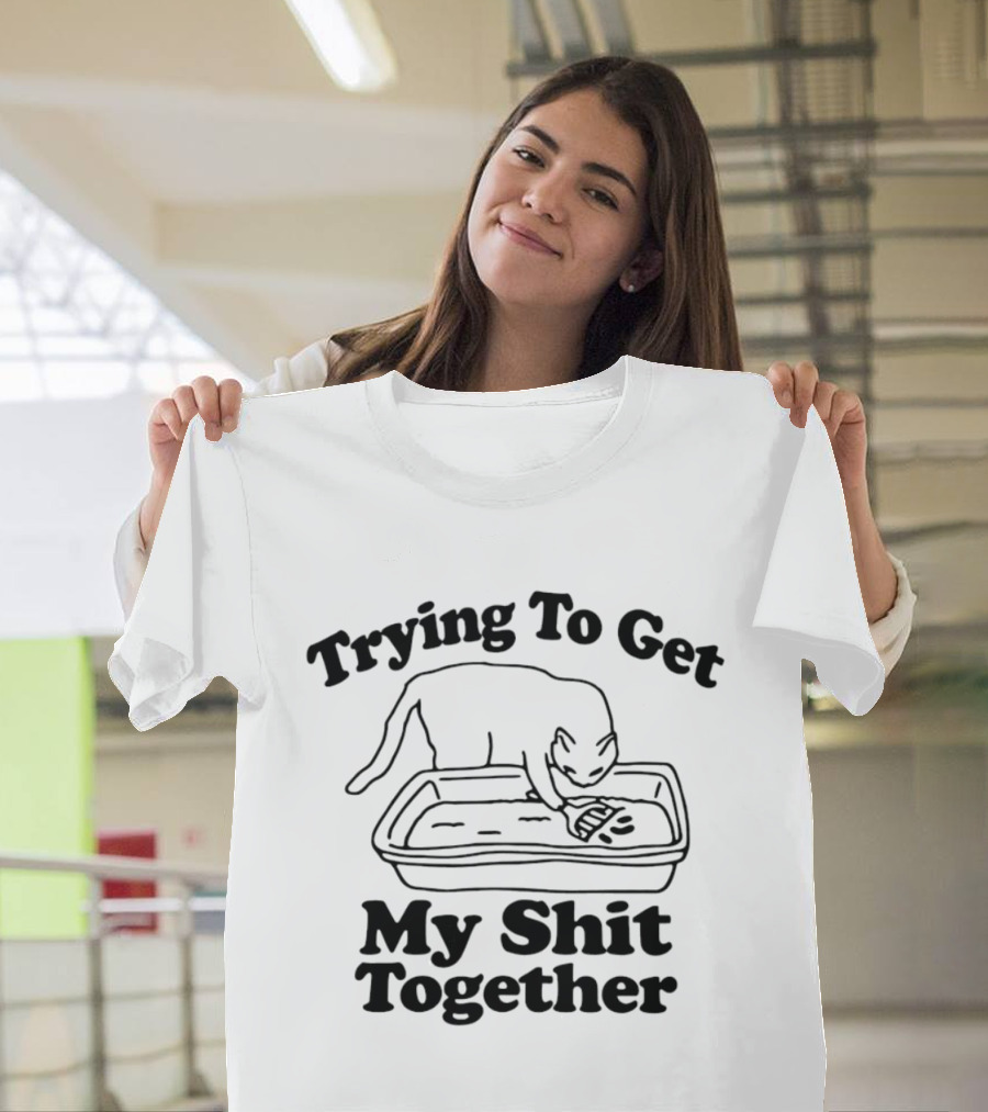 Trying To Get My Shit Together Cat Poop Humor T-Shirt