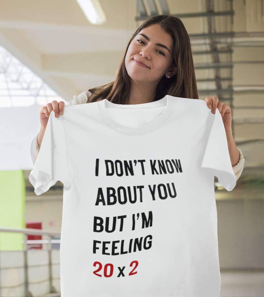 I Don't Know About You But I'm Feeling 20 X 2 T-Shirt