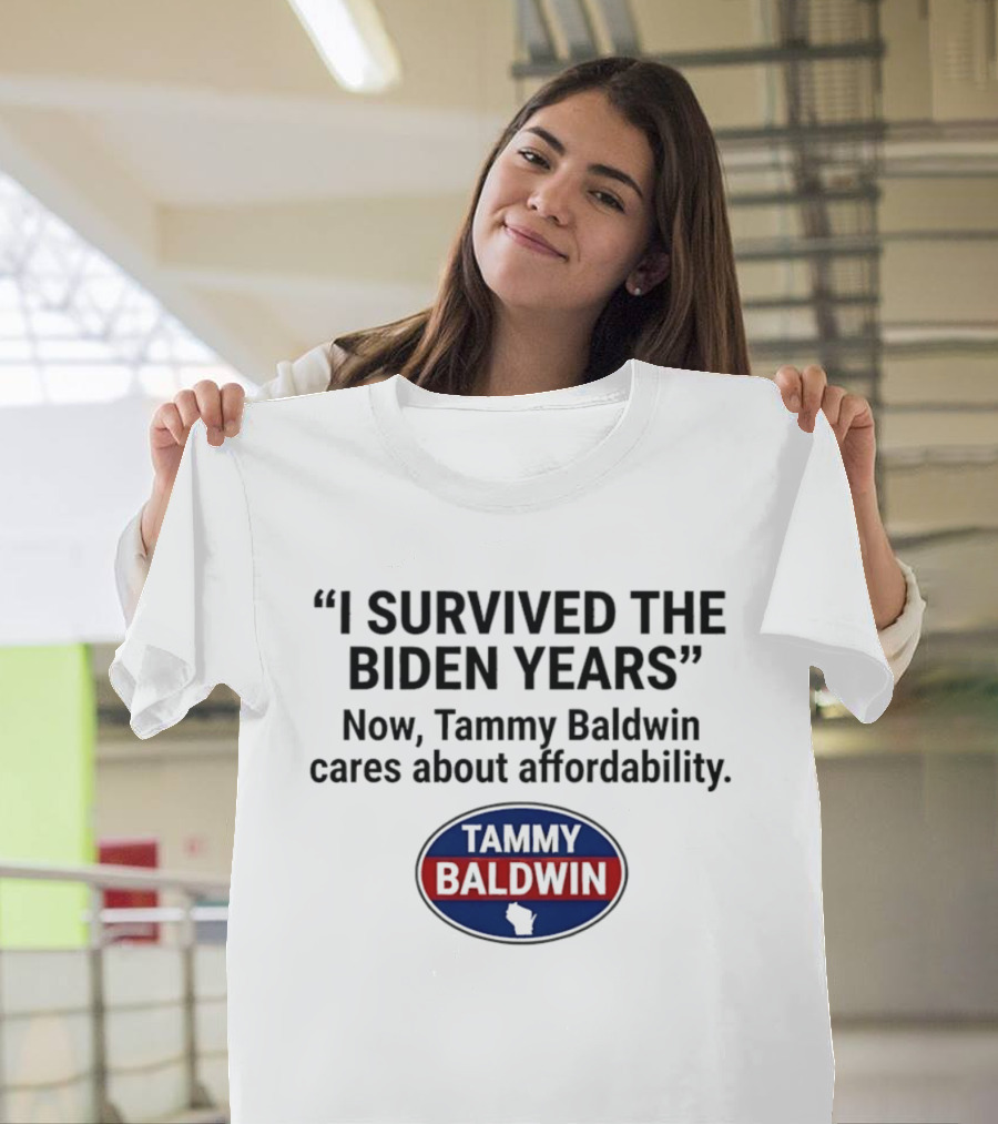I Survived The Biden Years Now Tammy Baldwin Cares About Affordability Tammy Baldwin T-Shirt