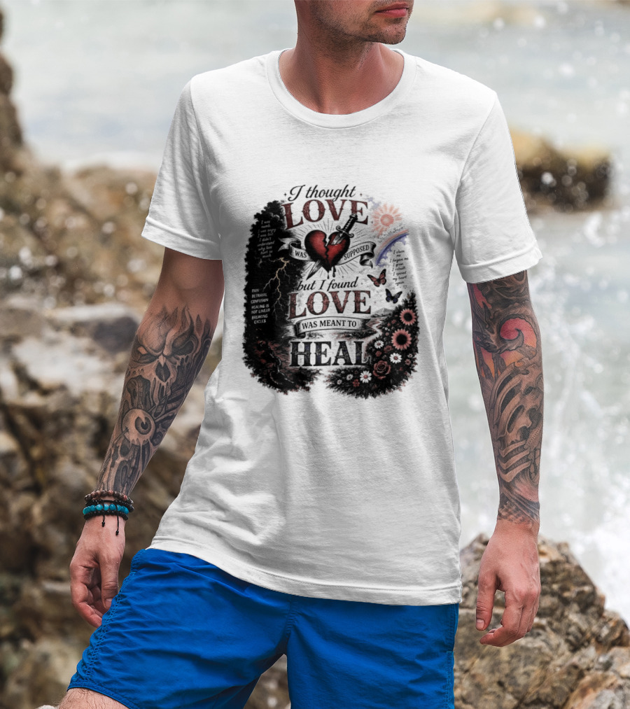 I Thought Love Was Supposed But I Found Love Was Meant To Heal Heart Sunflowers Rainbow T-Shirt
