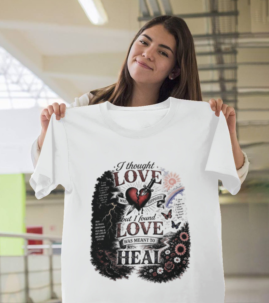I Thought Love Was Supposed But I Found Love Was Meant To Heal Heart Sunflowers Rainbow T-Shirt