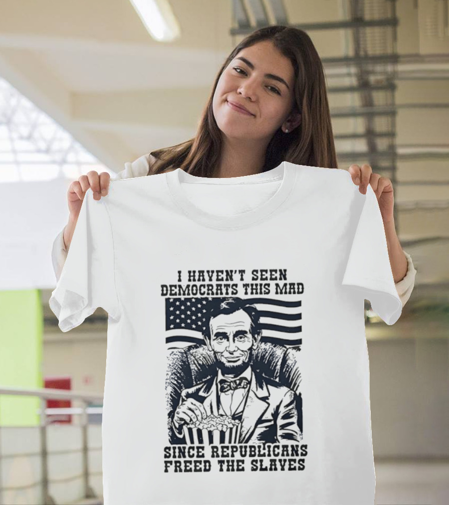 Abe Lincoln I Haven't Seen Democrats This Mad Since Republicans Freed The Slaves Popcorn American Flag T-Shirt