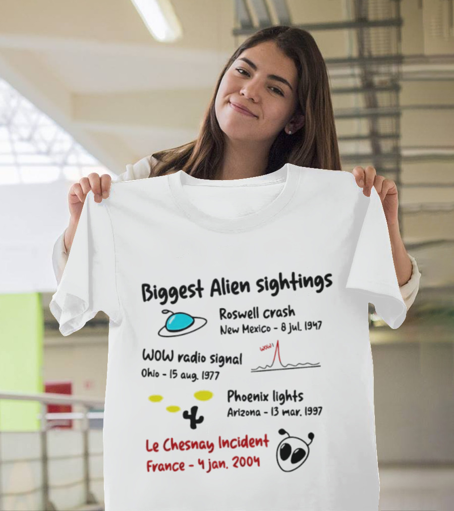 Biggest Alien Sightings Roswell Crash WOW Radio Signal Phoenix Lights Le Chesnay Incident France 4 Jan 2004 T-Shirt