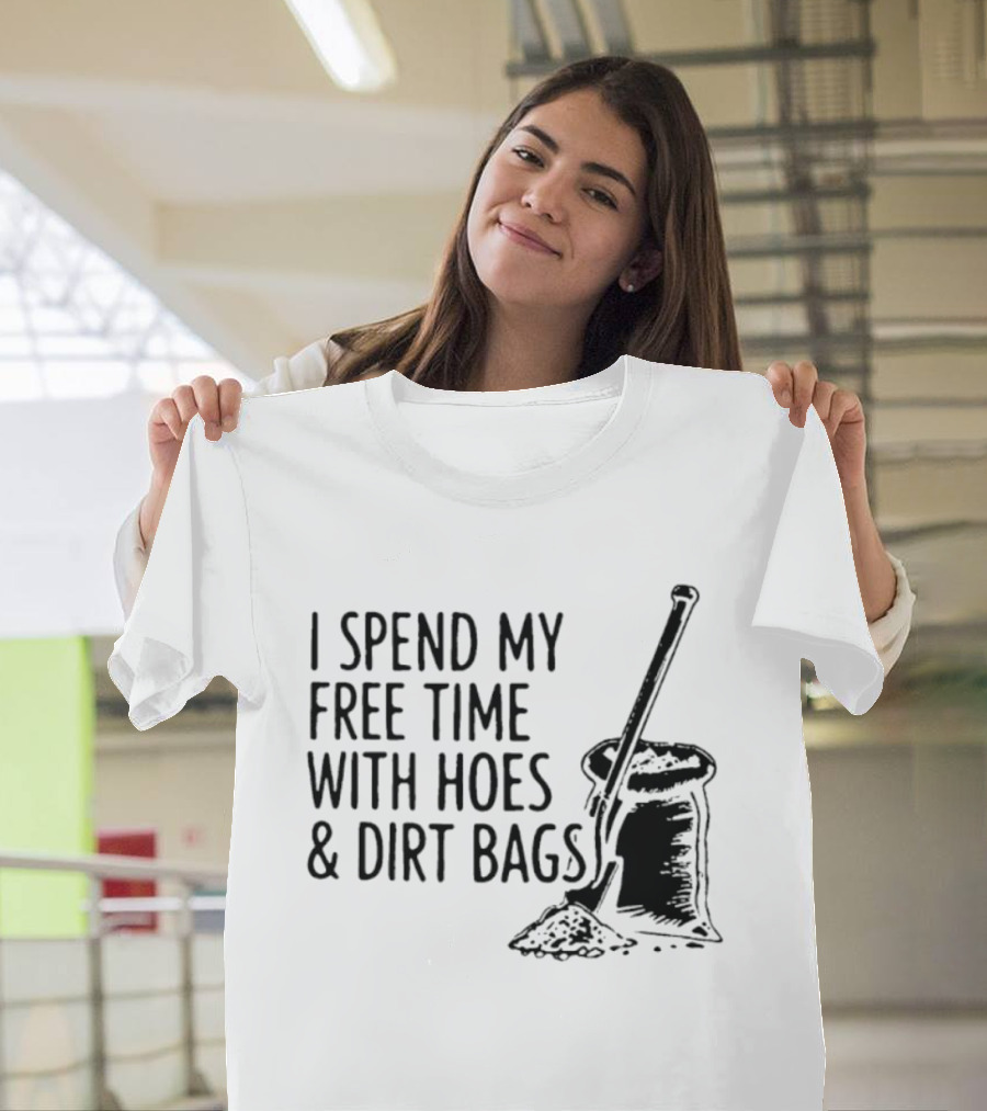I Spend My Free Time With Hoes And Dirt Bags Shovel Sack Compost Gardening Humor T-Shirt